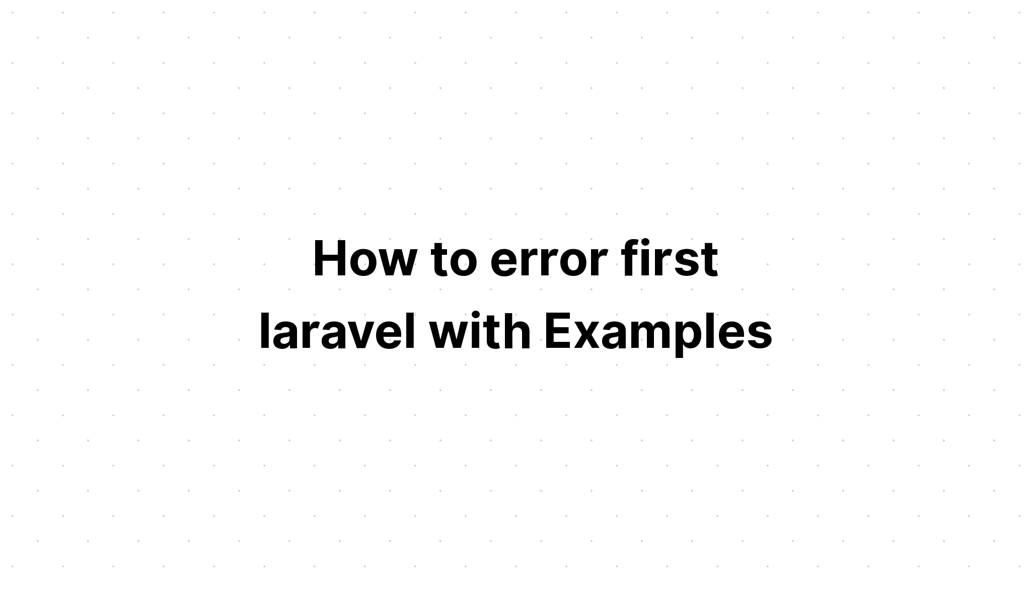 Cách sửa lỗi laravel đầu tiên với các ví dụ